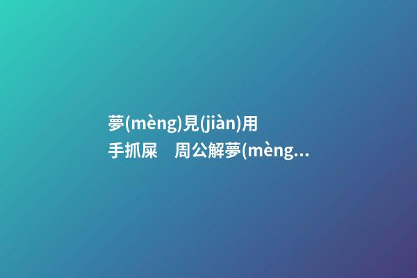 夢(mèng)見(jiàn)用手抓屎　周公解夢(mèng)之夢(mèng)到用手抓屎
